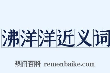 沸洋洋近义词是什么意思的图片